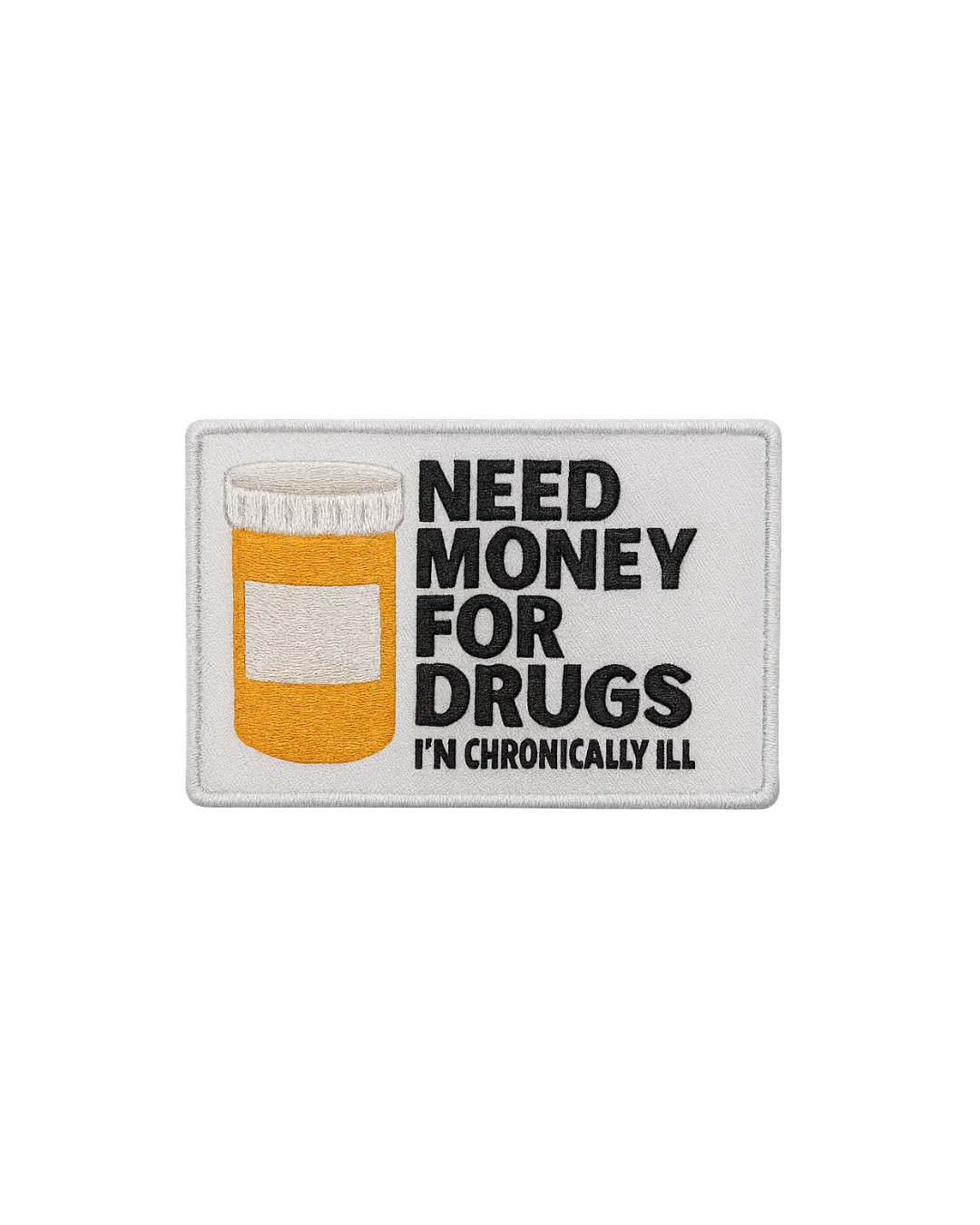 Need Money for Drugs (I’m Chronically Ill) – Iron-On Patch (2.5" x 1.75")